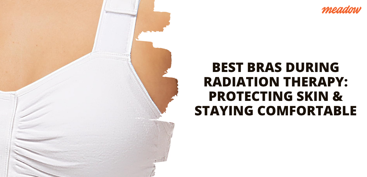 Best bras during radiation therapy: protecting skin & staying comfortable